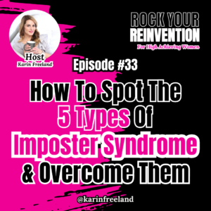 Episode #33 of Rock Your Reinvention with Karin Freeland on how to spot the five types of imposter syndrome.