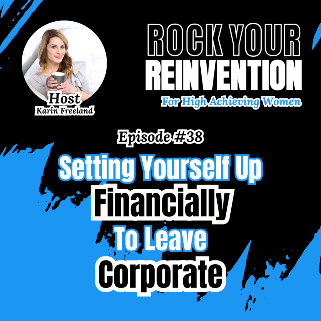 Rock Your Reinvention episode 38 with Karin Freeland - Setting Yourself Up Financially to Leave Corporate.
